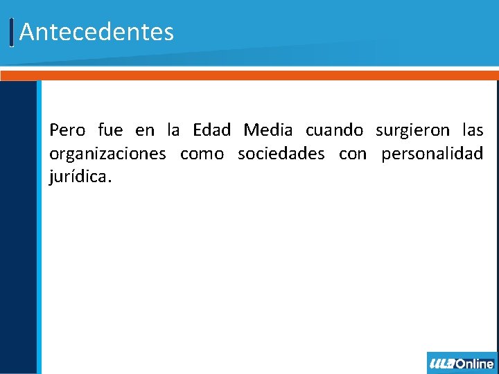 Antecedentes Pero fue en la Edad Media cuando surgieron las organizaciones como sociedades con