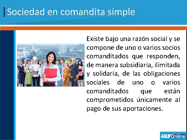 Sociedad en comandita simple Existe bajo una razón social y se compone de uno Sociedad en comandita simple Existe bajo una razón social y se compone de uno