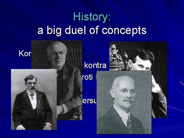 History: a big duel of concepts Konec 19. století: EDISON kontra TESLA Křižík proti