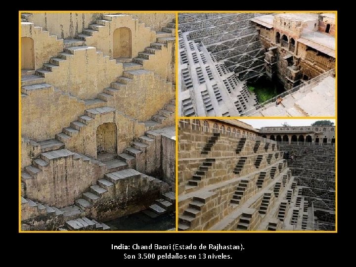 India: Chand Baori (Estado de Rajhastan). Son 3. 500 peldaños en 13 niveles. India: Chand Baori (Estado de Rajhastan). Son 3. 500 peldaños en 13 niveles.