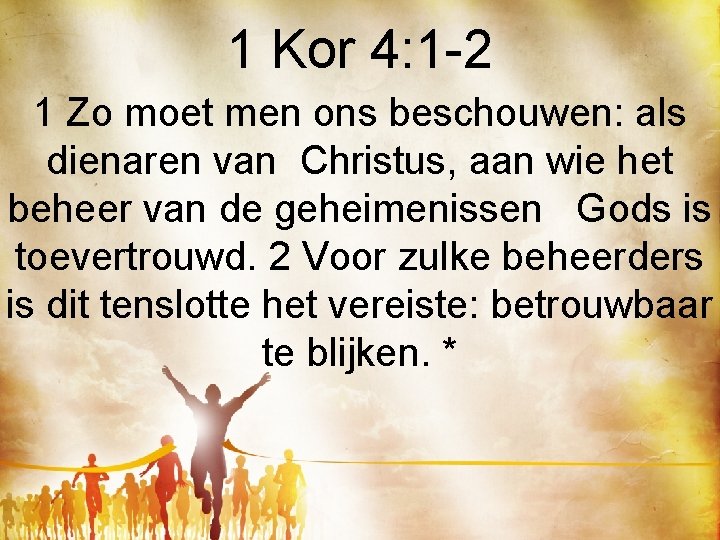 1 Kor 4: 1 -2 1 Zo moet men ons beschouwen: als dienaren van