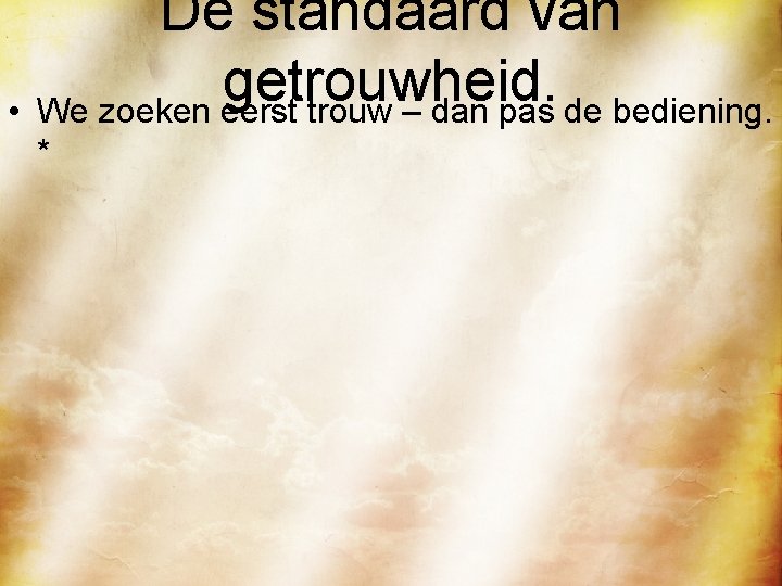 De standaard van getrouwheid. • We zoeken eerst trouw – dan pas de bediening.