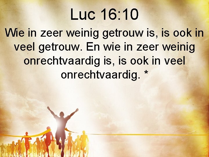 Luc 16: 10 Wie in zeer weinig getrouw is, is ook in veel getrouw.