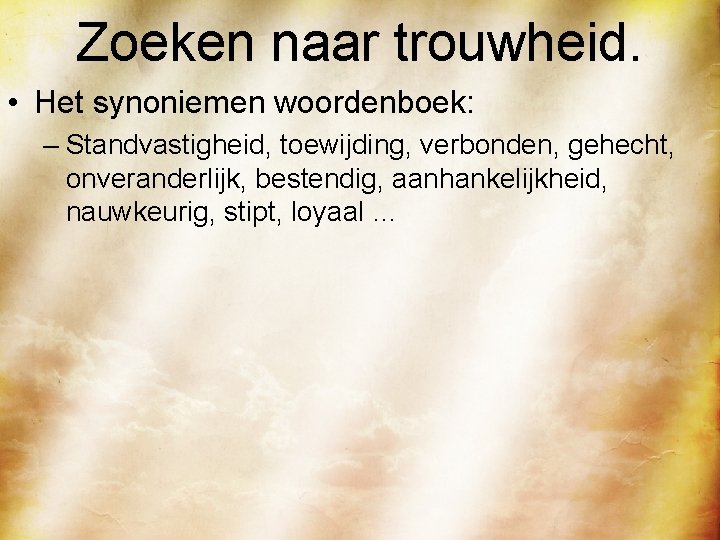 Zoeken naar trouwheid. • Het synoniemen woordenboek: – Standvastigheid, toewijding, verbonden, gehecht, onveranderlijk, bestendig,