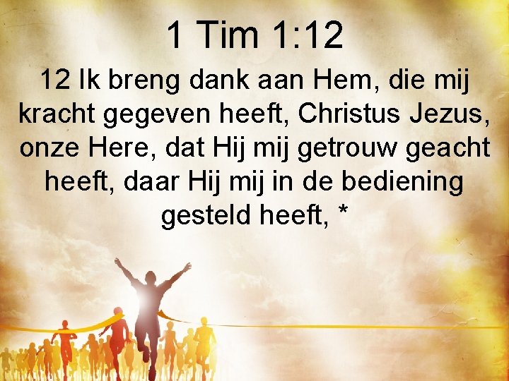 1 Tim 1: 12 12 Ik breng dank aan Hem, die mij kracht gegeven