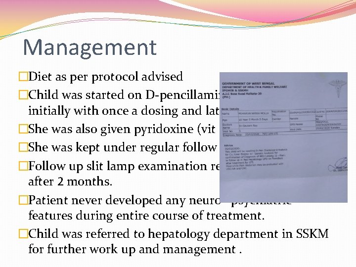 Management �Diet as per protocol advised �Child was started on D-pencillamine therapy 250 mg