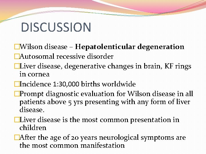 DISCUSSION �Wilson disease – Hepatolenticular degeneration �Autosomal recessive disorder �Liver disease, degenerative changes in