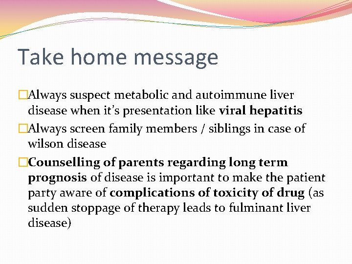 Take home message �Always suspect metabolic and autoimmune liver disease when it’s presentation like