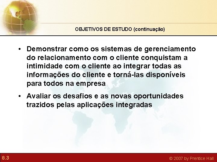 OBJETIVOS DE ESTUDO (continuação) • Demonstrar como os sistemas de gerenciamento do relacionamento com