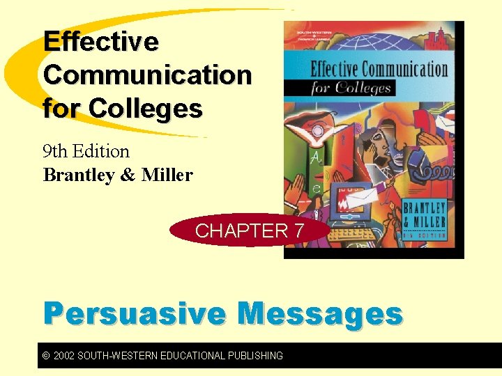 Effective Communication for Colleges 9 th Edition Brantley & Miller CHAPTER 7 Persuasive Messages