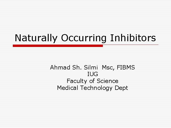 Naturally Occurring Inhibitors Ahmad Sh. Silmi Msc, FIBMS IUG Faculty of Science Medical Technology