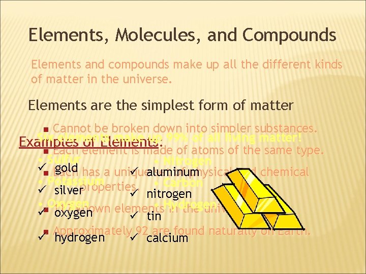 Elements, Molecules, and Compounds Elements and compounds make up all the different kinds of