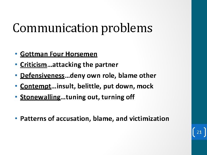 Communication problems • • • Gottman Four Horsemen Criticism…attacking the partner Defensiveness…deny own role,