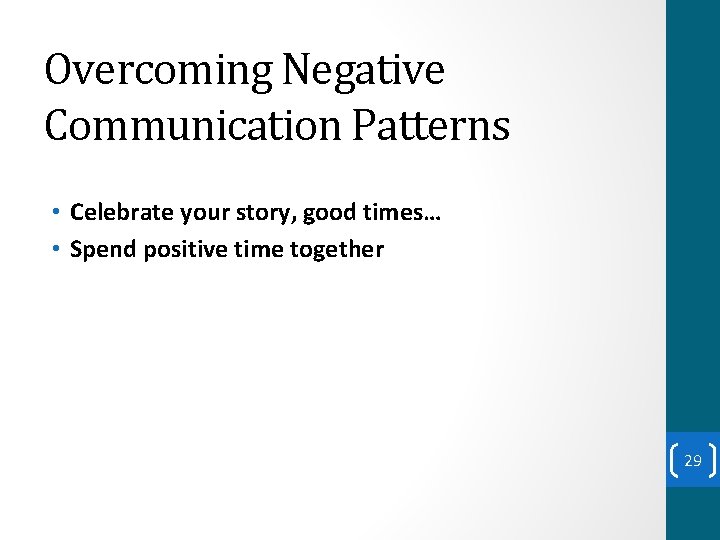 Overcoming Negative Communication Patterns • Celebrate your story, good times… • Spend positive time