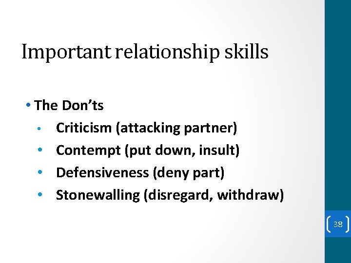 Important relationship skills • The Don’ts • Criticism (attacking partner) • Contempt (put down,