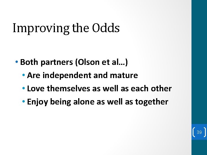 Improving the Odds • Both partners (Olson et al…) • Are independent and mature