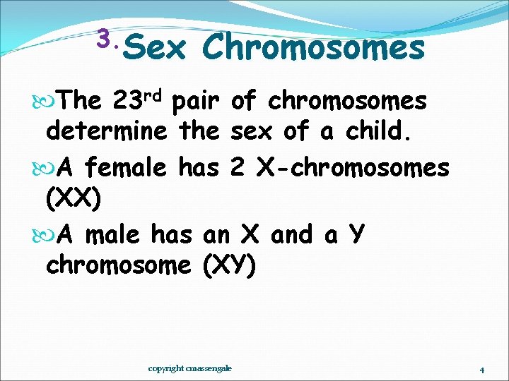 3. Sex Chromosomes The 23 rd pair of chromosomes determine the sex of a