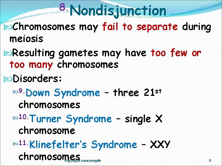 8. Nondisjunction Chromosomes may fail to separate during meiosis Resulting gametes may have too