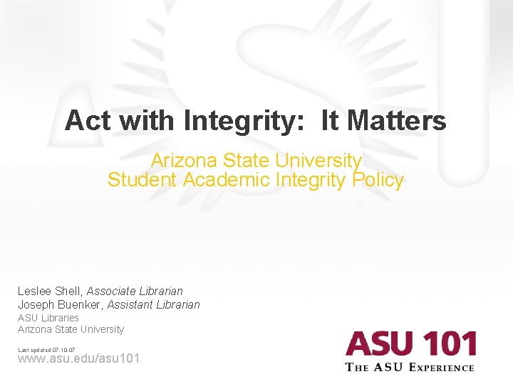 Act with Integrity: It Matters Arizona State University Student Academic Integrity Policy Leslee Shell,