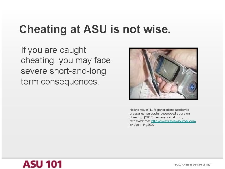 Cheating at ASU is not wise. If you are caught cheating, you may face