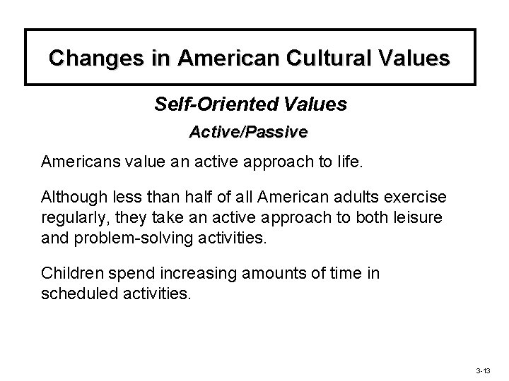Changes in American Cultural Values Self-Oriented Values Active/Passive Americans value an active approach to