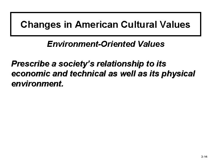 Changes in American Cultural Values Environment-Oriented Values Prescribe a society’s relationship to its economic