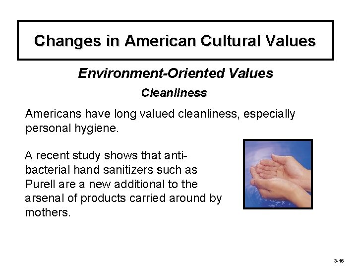 Changes in American Cultural Values Environment-Oriented Values Cleanliness Americans have long valued cleanliness, especially