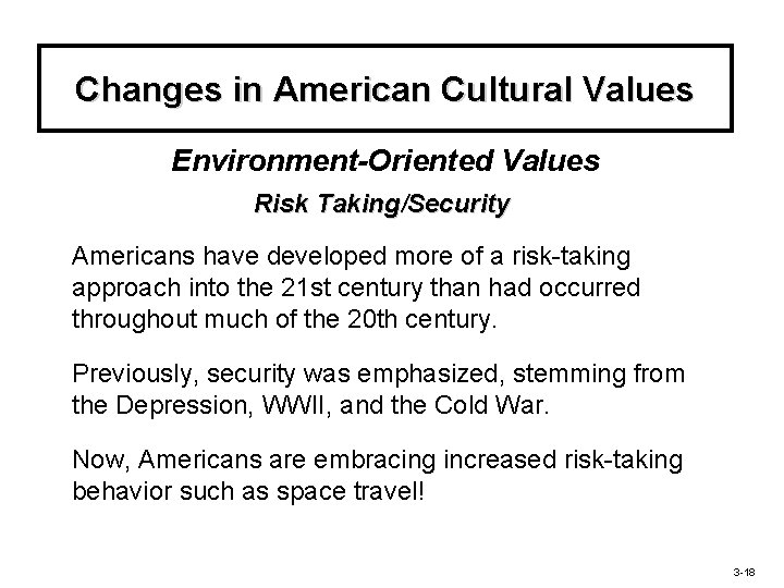 Changes in American Cultural Values Environment-Oriented Values Risk Taking/Security Americans have developed more of
