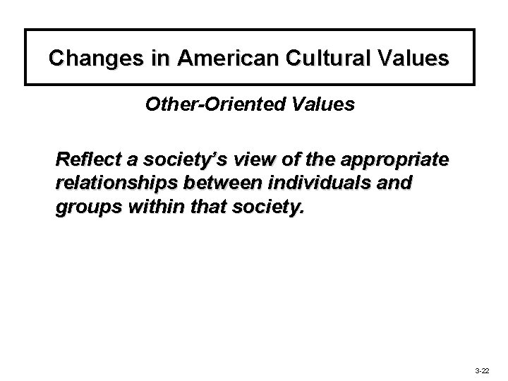 Changes in American Cultural Values Other-Oriented Values Reflect a society’s view of the appropriate