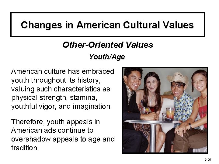 Changes in American Cultural Values Other-Oriented Values Youth/Age American culture has embraced youth throughout