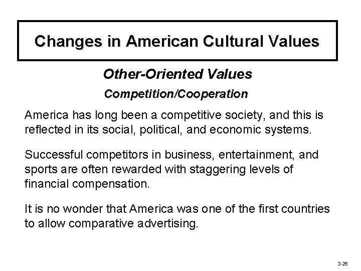 Changes in American Cultural Values Other-Oriented Values Competition/Cooperation America has long been a competitive