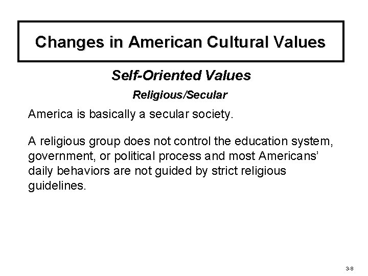 Changes in American Cultural Values Self-Oriented Values Religious/Secular America is basically a secular society.