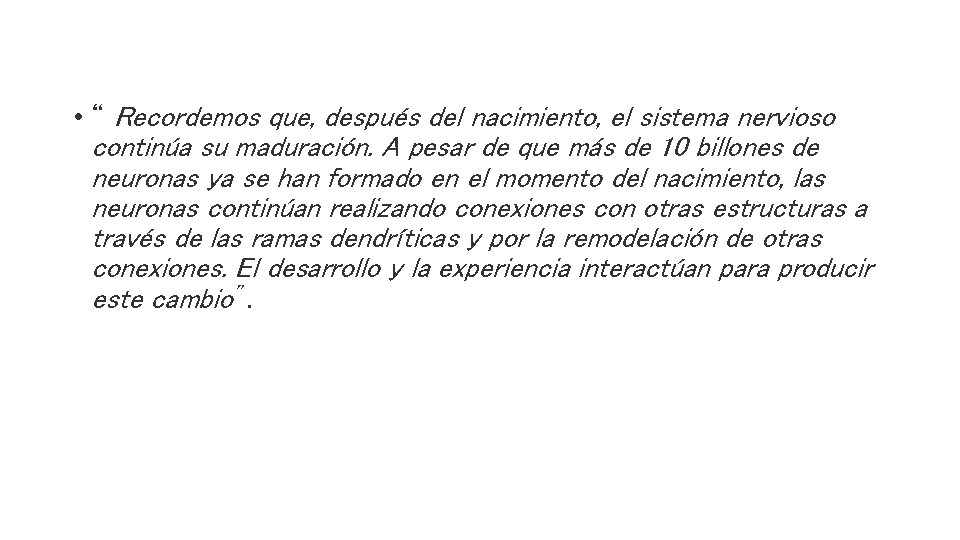  • “ Recordemos que, después del nacimiento, el sistema nervioso continúa su maduración.