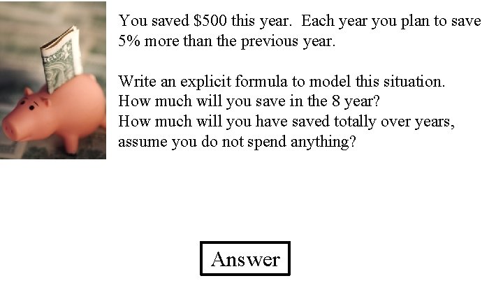 You saved $500 this year. Each year you plan to save 5% more than