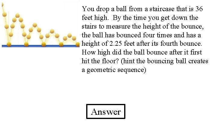 You drop a ball from a staircase that is 36 feet high. By the