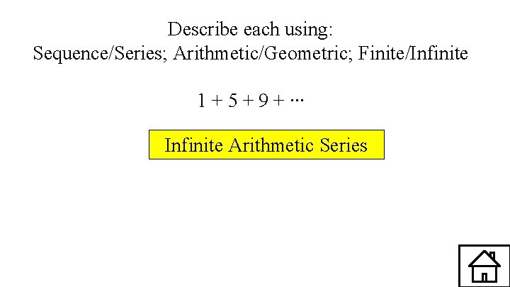 Describe each using: Sequence/Series; Arithmetic/Geometric; Finite/Infinite 1 + 5 + 9 + ∙∙∙ Infinite