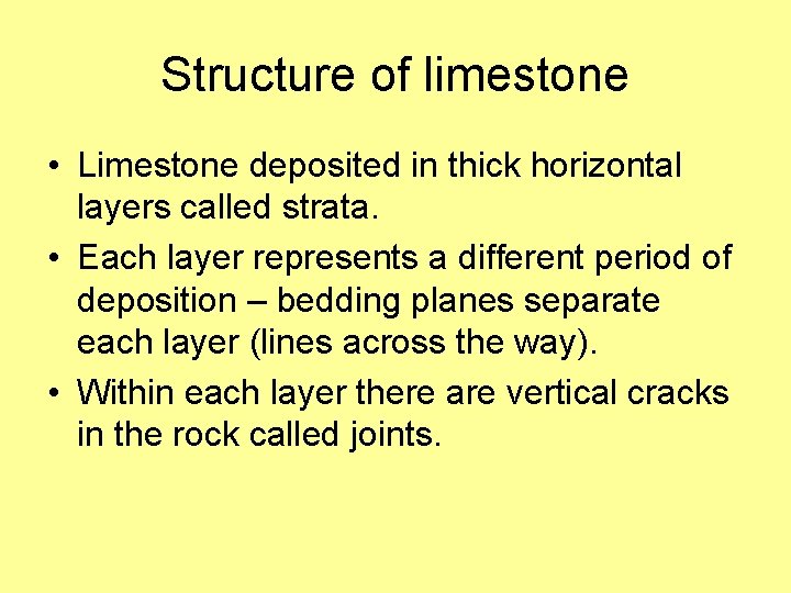 Structure of limestone • Limestone deposited in thick horizontal layers called strata. • Each