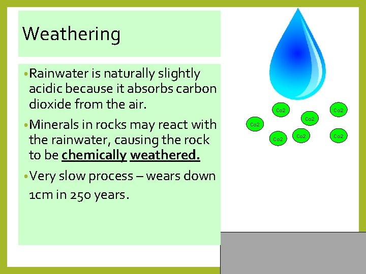 Weathering • Rainwater is naturally slightly acidic because it absorbs carbon dioxide from the