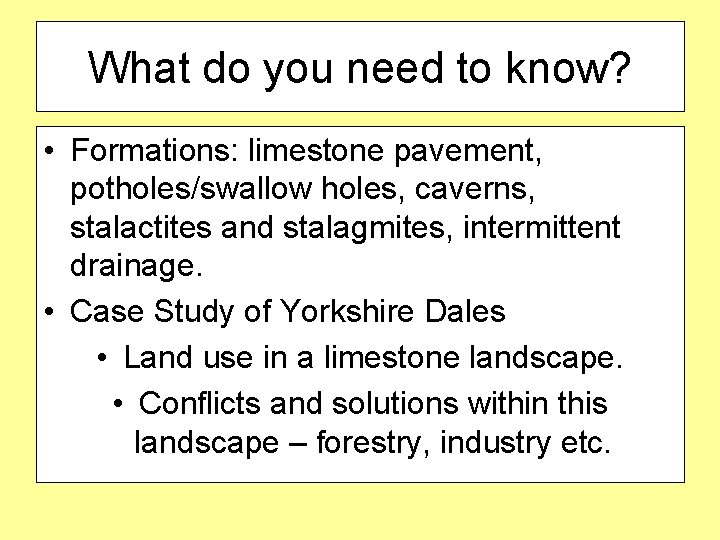 What do you need to know? • Formations: limestone pavement, potholes/swallow holes, caverns, stalactites