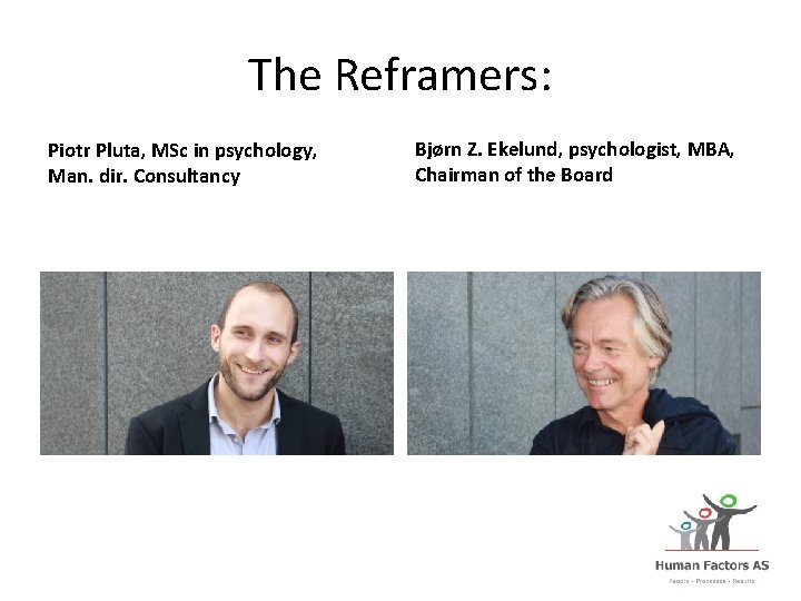 The Reframers: Piotr Pluta, MSc in psychology, Man. dir. Consultancy Bjørn Z. Ekelund, psychologist,