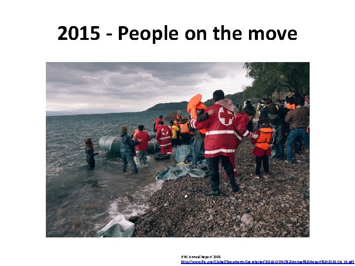 2015 - People on the move IFRC Annual Report 2015 http: //www. ifrc. org/Global/Documents/Secretariat/201610/IFRC%20