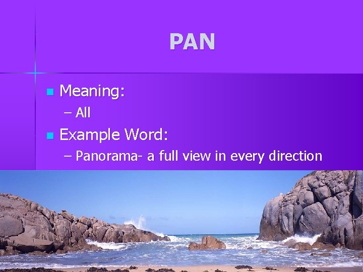 PAN n Meaning: – All n Example Word: – Panorama- a full view in PAN n Meaning: – All n Example Word: – Panorama- a full view in