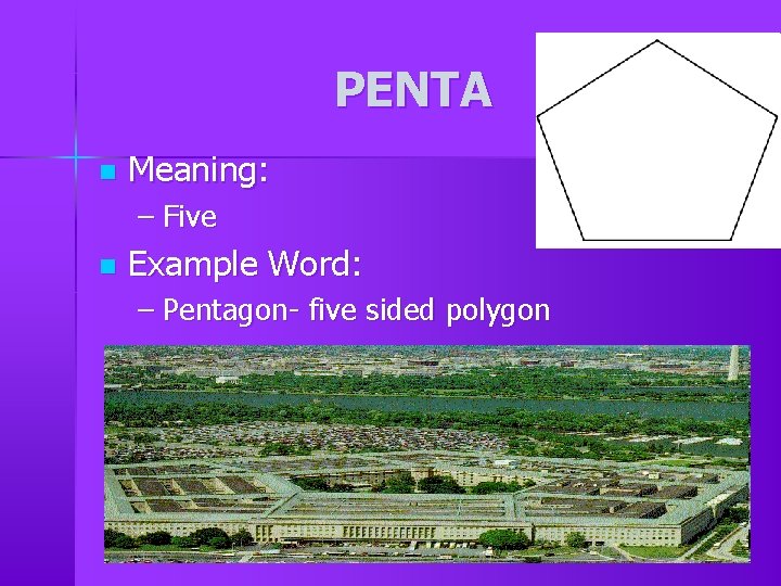 PENTA n Meaning: – Five n Example Word: – Pentagon- five sided polygon PENTA n Meaning: – Five n Example Word: – Pentagon- five sided polygon