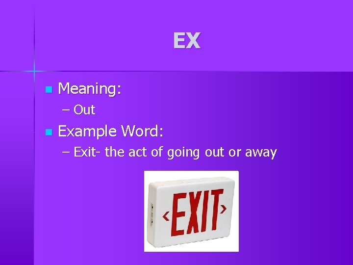 EX n Meaning: – Out n Example Word: – Exit- the act of going EX n Meaning: – Out n Example Word: – Exit- the act of going