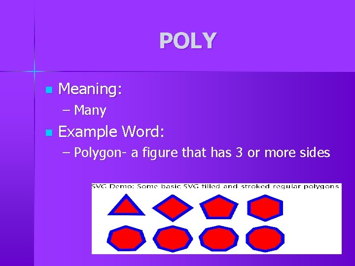 POLY n Meaning: – Many n Example Word: – Polygon- a figure that has POLY n Meaning: – Many n Example Word: – Polygon- a figure that has