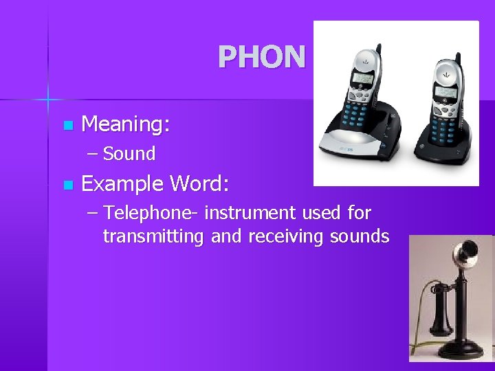 PHON n Meaning: – Sound n Example Word: – Telephone- instrument used for transmitting PHON n Meaning: – Sound n Example Word: – Telephone- instrument used for transmitting