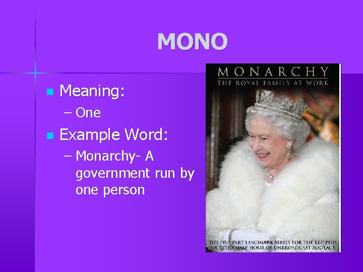 MONO n Meaning: – One n Example Word: – Monarchy- A government run by MONO n Meaning: – One n Example Word: – Monarchy- A government run by