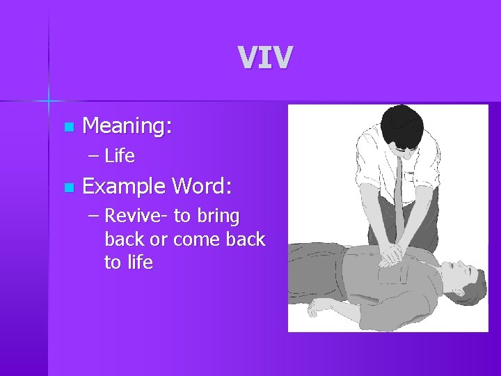 VIV n Meaning: – Life n Example Word: – Revive- to bring back or VIV n Meaning: – Life n Example Word: – Revive- to bring back or