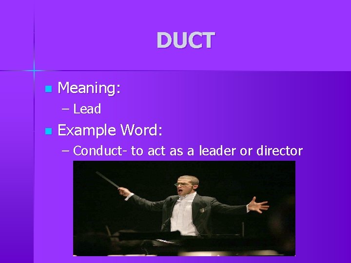 DUCT n Meaning: – Lead n Example Word: – Conduct- to act as a DUCT n Meaning: – Lead n Example Word: – Conduct- to act as a