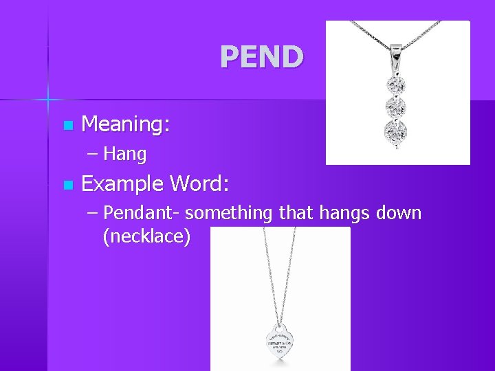 PEND n Meaning: – Hang n Example Word: – Pendant- something that hangs down PEND n Meaning: – Hang n Example Word: – Pendant- something that hangs down